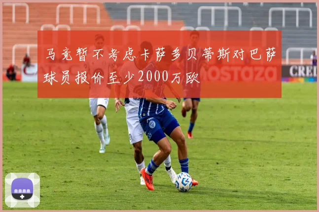 马竞暂不考虑卡萨多贝蒂斯对巴萨球员报价至少2000万欧