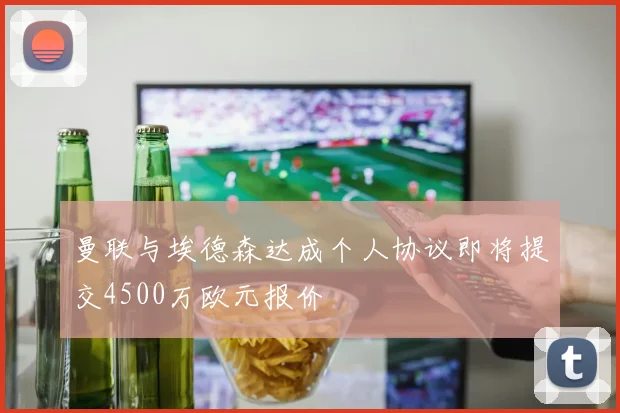 曼联与埃德森达成个人协议即将提交4500万欧元报价